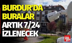 Burdur'da Buralar Artık 7/24 İzlenecek