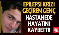 Epilepsi Krizi Geçiren Genç Hastanede Hayatını Kaybetti