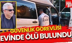 Güvenlik görevlisi evinde ölü olarak bulundu