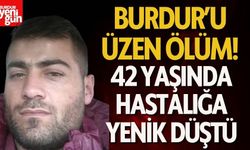 Burdurlu 42 Yaşındaki Adam Hastalığa Yenik Düştü