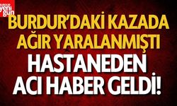 Burdur'da Kazada Ağır Yaralanmıştı! Hastaneden Acı Haber Geldi
