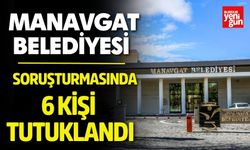 Manavgat Belediyesi soruşturmasında 6 kişi tutuklandı