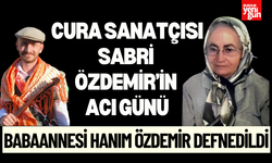 Cura Sanatçısı Sabri Özdemir’in Acı Günü: Babaannesi Hanım Özdemir Defnedildi