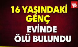 16 yaşındaki genç evinde ölü bulundu