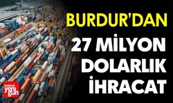 Burdur’dan 27 Milyon Dolarlık İhracat