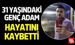 31 Yaşındaki Genç Adam Hayatını Kaybetti