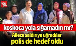 Ailece saldırıya uğradılar, polis de hedef oldu