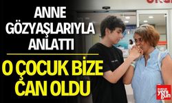 Anne Gözyaşlarıyla Anlattı: ‘O Çocuk Bize Can Oldu’