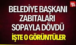Belediye başkanı zabıtaları sopayla dövdü