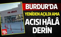 Burdur'da Yeniden Açıldı Ama Acısı Hâlâ Derin