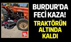 Burdur'da Feci Kaza! Traktörün Altında Kaldı