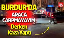 Burdur'da Araca Çarpmayayım Derken Kaza Yaptı