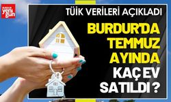 Burdur'da Temmuz Ayında Kaç Ev Satıldı ?