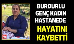 Burdurlu kadın hastanede hayatını kaybetti