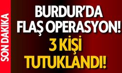 Burdur'da Flaş Operasyon! 3 Kişi Tutuklandı