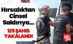 Hırsızlıktan Cinsel Saldırıya…125 Şahıs Yakalandı