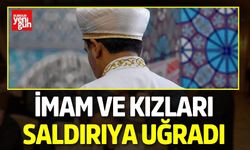 İmam ve kızları saldırıya uğradı