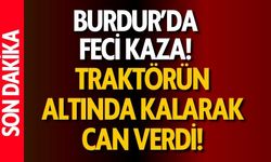 Burdur'da Feci Kaza! Traktör Altında Kalarak Can Verdi!