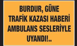 Burdur, yeni bir haftaya kaza haberi ile başladı