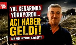 Yol Kenarında Yürüyordu… Acı Haber Geldi