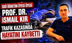SDÜ Öğretim Üyesi Üyesi Prof. Dr. İsmail Kır trafik kazasında hayatını kaybetti