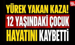 Yürek Yakan Kaza: 12 Yaşındaki Çocuk Hayatını Kaybetti