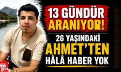 "13 Gündür Aranıyor! 26 Yaşındaki Ahmet'ten Hâlâ Haber Yok"
