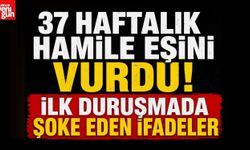 37 Haftalık Hamile Eşini Vurdu! İlk Duruşmada Şoke Eden İfadeler