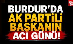 Burdur'da AK Partili Başkanın Acı Günü! Babasını Kaybetti