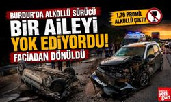 Burdur'da Alkollü Sürücü Bir Aileyi Yok Ediyordu! Faciadan Dönüldü