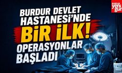 Burdur Devlet Hastanesi'nde Bir İlk! Operasyonlar Başladı