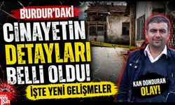 Burdur'daki Cinayetin Detayları Belli Oldu! İşte Yeni Gelişmeler