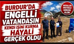 BURDUR'DA ENGELLİ VATANDAŞIN KENDİ İŞİNİ KURMA HAYALİ GERÇEK OLDU