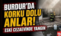 Burdur'da Korku Dolu Anlar! Eski Cezaevinde Yangın