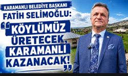 "KÖYLÜMÜZ ÜRETECEK, KARAMANLI KAZANACAK!"
