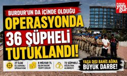 Burdur’un da İçinde Olduğu Operasyonda 36 Şüpheli Tutuklandı