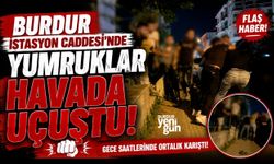 BURDUR İSTASYON CADDESİ'NDE YUMRUKLAR HAVADA UÇUŞTU