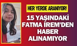 15 yaşındaki Fatma İrem'den haber alınamıyor