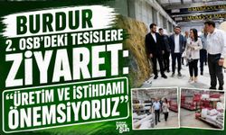 BURDUR 2. OSB'DEKİ TESİSLERE ZİYARET: "ÜRETİM VE İSTİHDAMI ÖNEMSİYORUZ"
