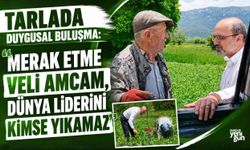 TARLADA DUYGUSAL BULUŞMA: "MERAK ETME VELİ AMCAM, DÜNYA LİDERİNİ KİMSE YIKAMAZ"