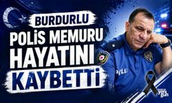BURDURLU POLİS MEMURU HAYATINI KAYBETTİ