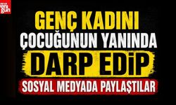Genç Kadını Çocuğunun Yanında Darp Edip Sosyal Medyada Paylaştılar