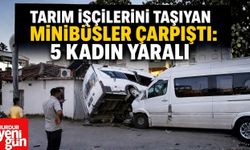 Tarım İşçilerini Taşıyan Minibüsler Çarpıştı: 5 Kadın Yaralı