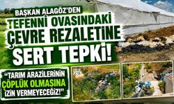 BAŞKAN ALAGÖZ’DEN TEFENNİ OVASINDAKİ ÇEVRE REZALETİNE SERT TEPKİ