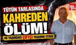 Tütün Tarlasında Kahreden Ölüm! 46 Yaşındaki Çiftçi Yaşamını Yitirdi