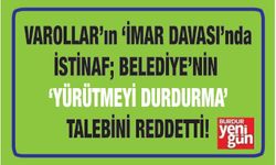 VAROLLAR'ın 'imar davası'nda, İstinaf; Belediye'nin 'yürütmeyi durdurma' talebini reddetti