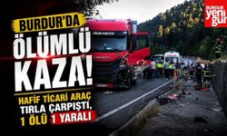 Burdur’da Ölümlü Kaza! Hafif Ticari Araç Tırla Çarpıştı, 1 Ölü 1 Yaralı