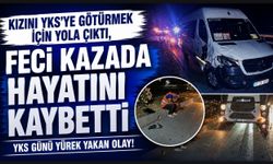 Kızını YKS'ye götürmek için yola çıktı, feci kazada hayatını kaybetti