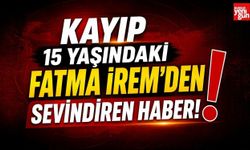Kayıp 15 Yaşındaki Fatma İrem'den Sevindiren Haber!