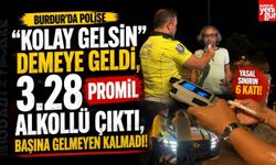 Burdur'da Polise "Kolay Gelsin" Demeye Geldi, 3.28 Promil Alkollü Çıktı